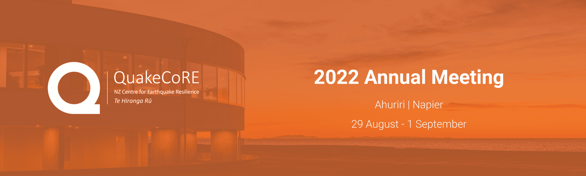 Te Hiranga Rū QuakeCoRE 2022 Annual Meeting - Ahuriri Napier - 29 August - 1 September written on an orange background with an image of the Meeting venue in behind
