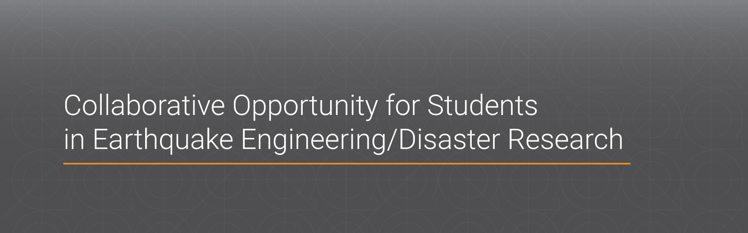 Collaborative Opportunity for Students in Earthquake Engineering/Disaster Research.